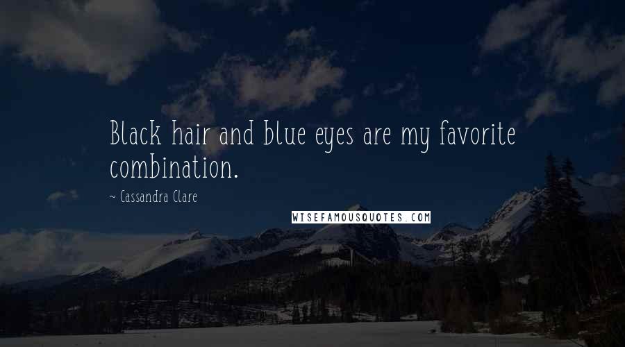 Cassandra Clare Quotes: Black hair and blue eyes are my favorite combination.