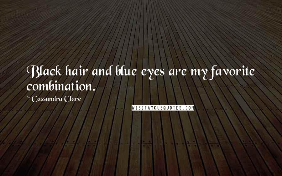 Cassandra Clare Quotes: Black hair and blue eyes are my favorite combination.