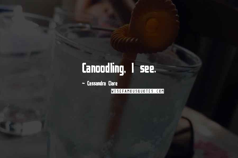 Cassandra Clare Quotes: Canoodling, I see.
