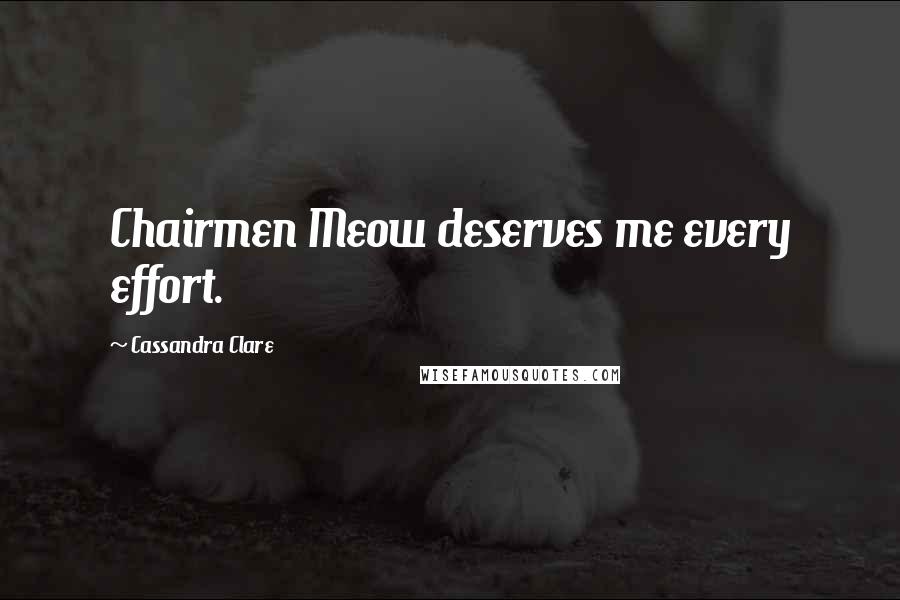 Cassandra Clare Quotes: Chairmen Meow deserves me every effort.