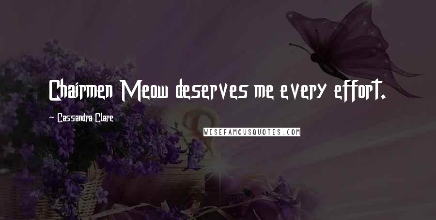 Cassandra Clare Quotes: Chairmen Meow deserves me every effort.