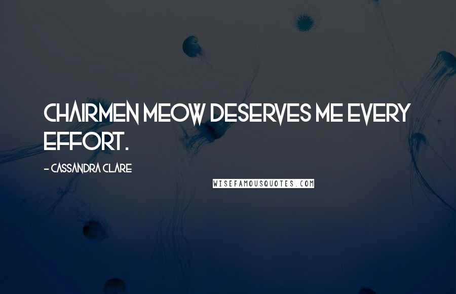 Cassandra Clare Quotes: Chairmen Meow deserves me every effort.