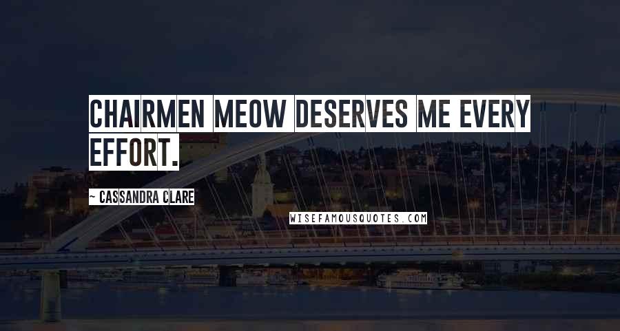 Cassandra Clare Quotes: Chairmen Meow deserves me every effort.