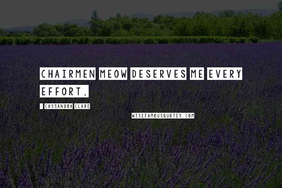 Cassandra Clare Quotes: Chairmen Meow deserves me every effort.