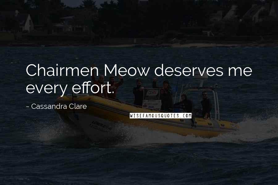 Cassandra Clare Quotes: Chairmen Meow deserves me every effort.