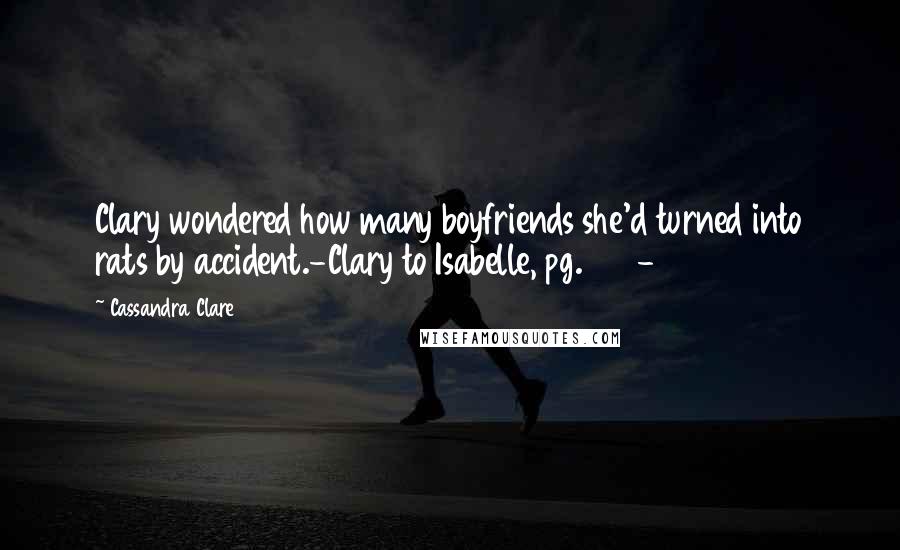 Cassandra Clare Quotes: Clary wondered how many boyfriends she'd turned into rats by accident.-Clary to Isabelle, pg.245-