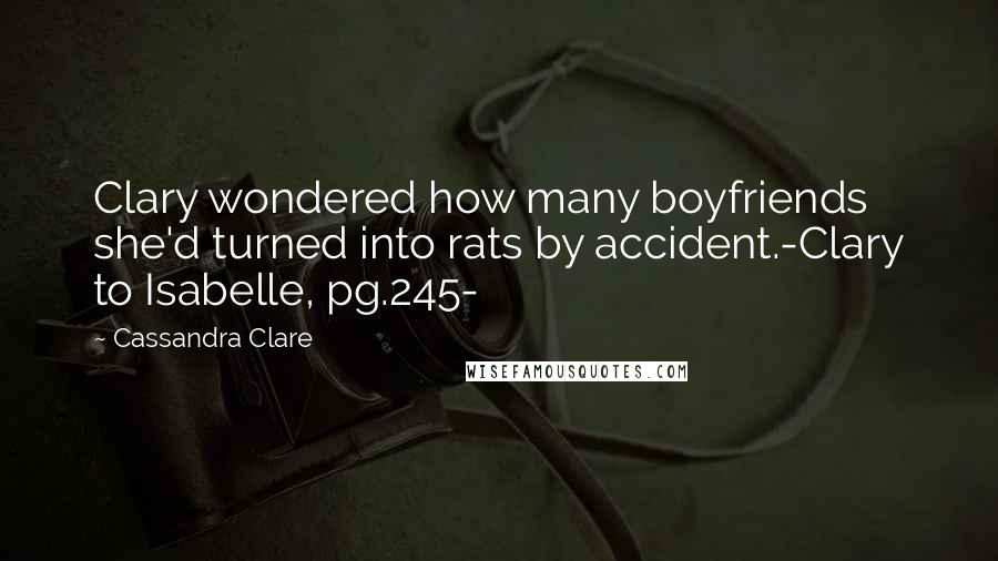 Cassandra Clare Quotes: Clary wondered how many boyfriends she'd turned into rats by accident.-Clary to Isabelle, pg.245-