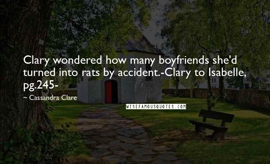 Cassandra Clare Quotes: Clary wondered how many boyfriends she'd turned into rats by accident.-Clary to Isabelle, pg.245-