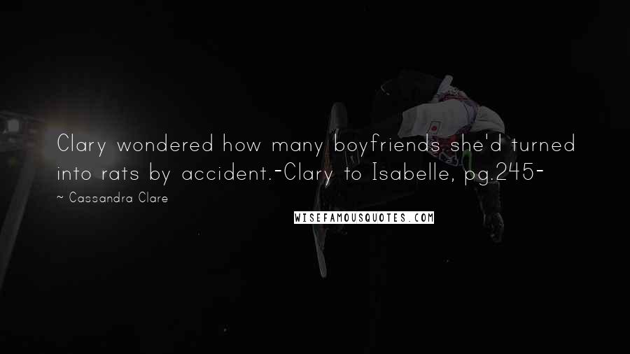 Cassandra Clare Quotes: Clary wondered how many boyfriends she'd turned into rats by accident.-Clary to Isabelle, pg.245-