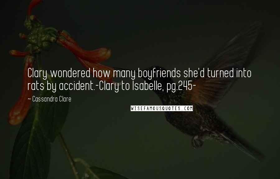 Cassandra Clare Quotes: Clary wondered how many boyfriends she'd turned into rats by accident.-Clary to Isabelle, pg.245-
