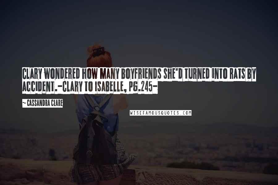 Cassandra Clare Quotes: Clary wondered how many boyfriends she'd turned into rats by accident.-Clary to Isabelle, pg.245-
