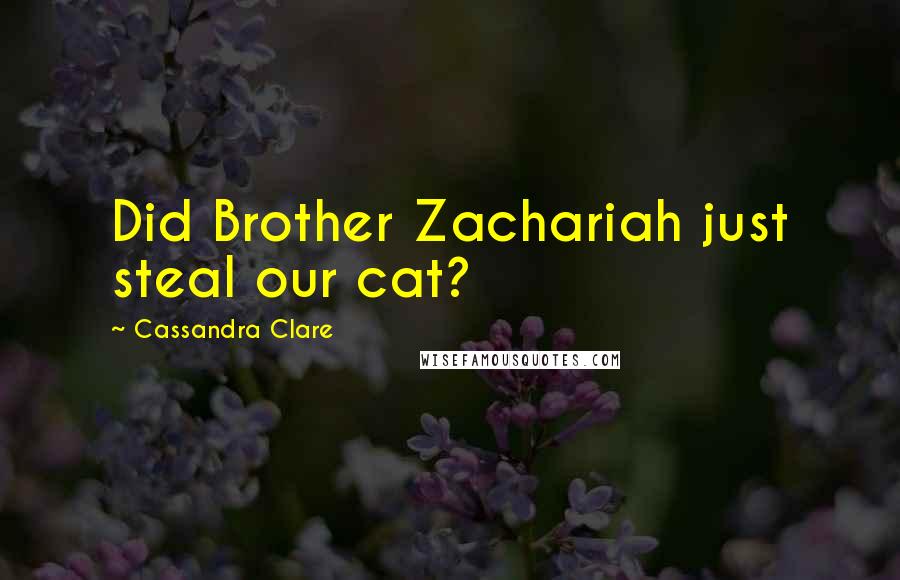 Cassandra Clare Quotes: Did Brother Zachariah just steal our cat?