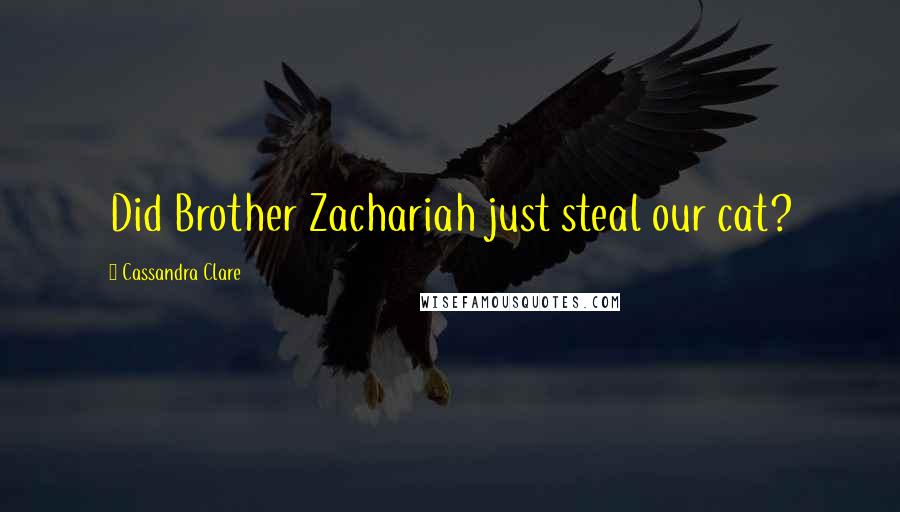 Cassandra Clare Quotes: Did Brother Zachariah just steal our cat?