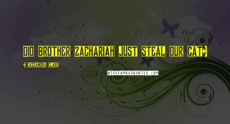 Cassandra Clare Quotes: Did Brother Zachariah just steal our cat?