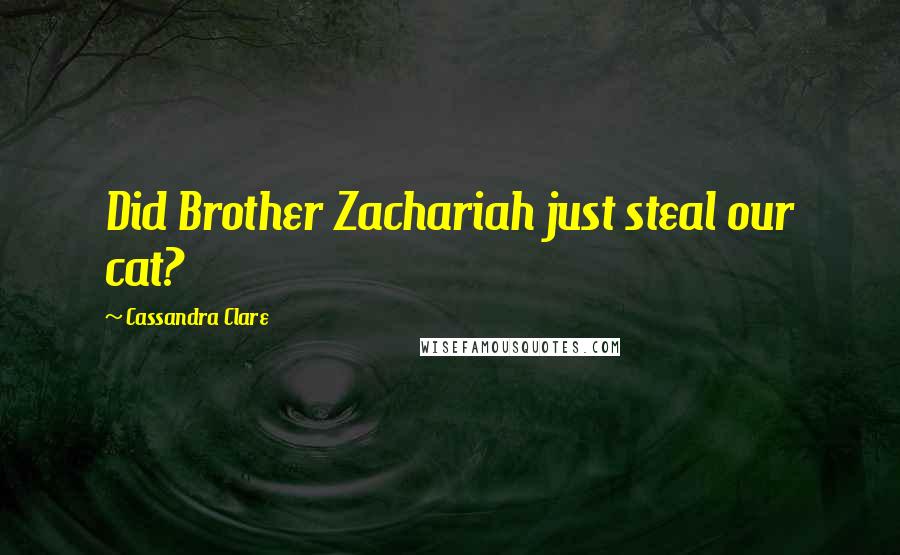 Cassandra Clare Quotes: Did Brother Zachariah just steal our cat?