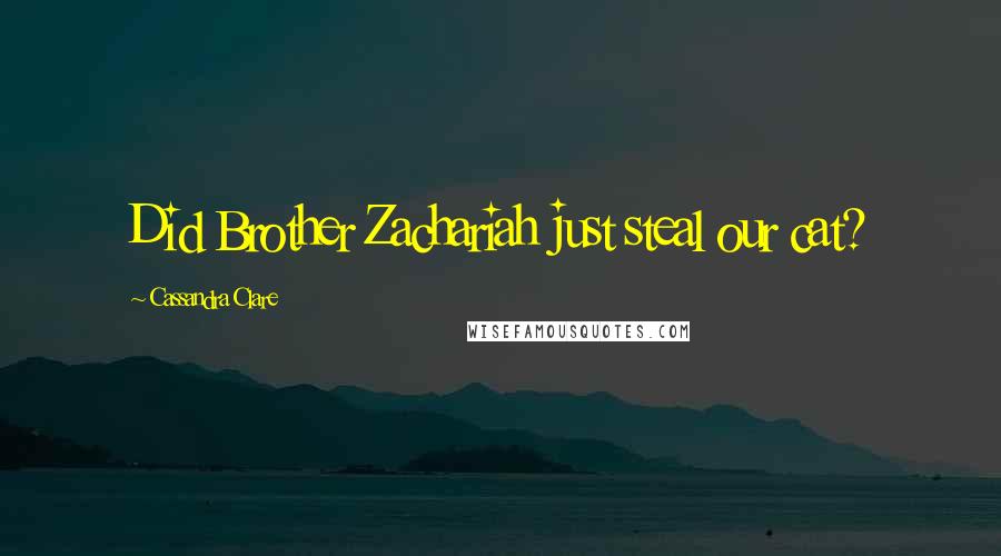 Cassandra Clare Quotes: Did Brother Zachariah just steal our cat?