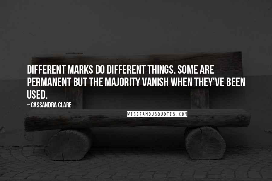 Cassandra Clare Quotes: Different Marks do different things. Some are permanent but the majority vanish when they've been used.