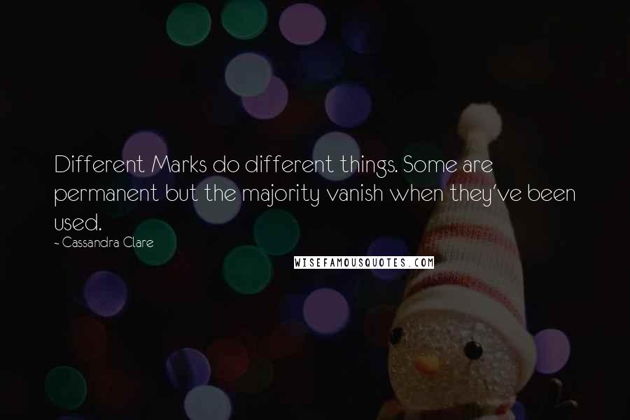 Cassandra Clare Quotes: Different Marks do different things. Some are permanent but the majority vanish when they've been used.