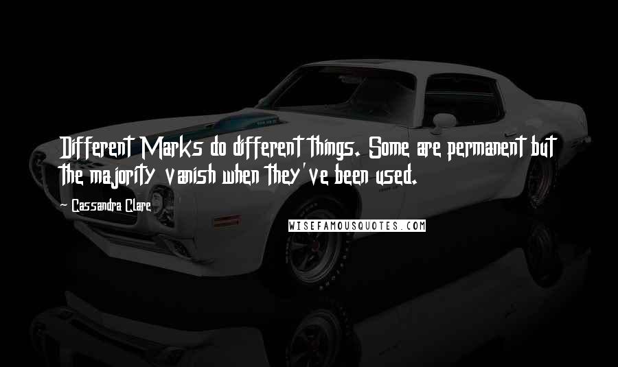 Cassandra Clare Quotes: Different Marks do different things. Some are permanent but the majority vanish when they've been used.