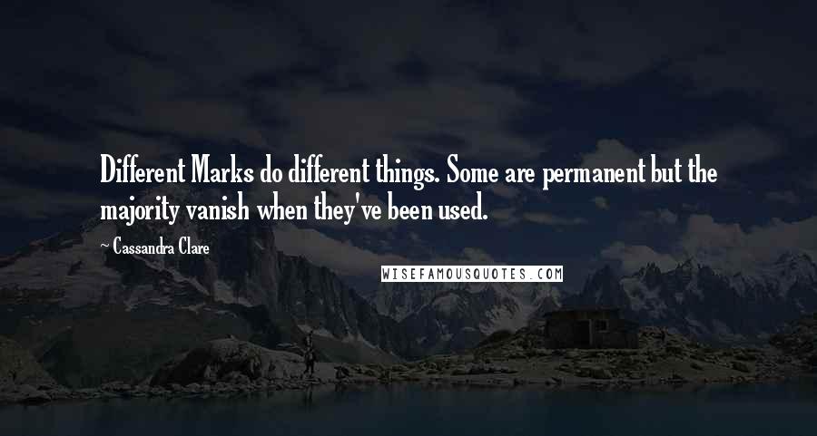 Cassandra Clare Quotes: Different Marks do different things. Some are permanent but the majority vanish when they've been used.