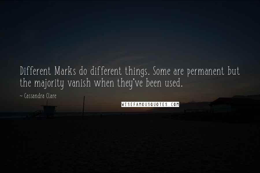 Cassandra Clare Quotes: Different Marks do different things. Some are permanent but the majority vanish when they've been used.
