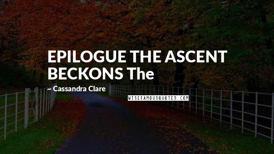 Cassandra Clare Quotes: EPILOGUE THE ASCENT BECKONS The