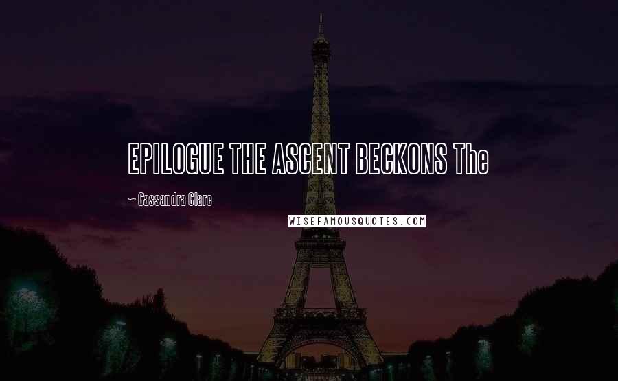 Cassandra Clare Quotes: EPILOGUE THE ASCENT BECKONS The