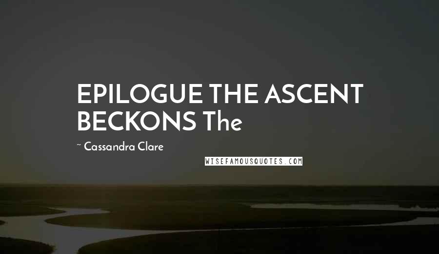 Cassandra Clare Quotes: EPILOGUE THE ASCENT BECKONS The