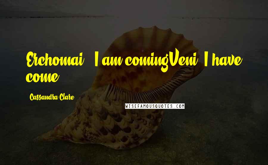 Cassandra Clare Quotes: Erchomai , I am comingVeni, I have come