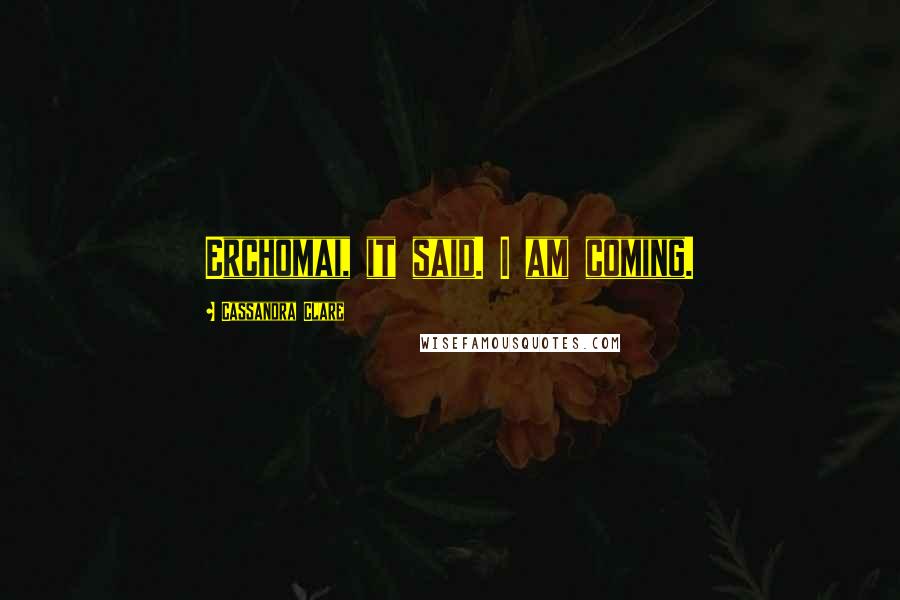 Cassandra Clare Quotes: Erchomai, it said. I am coming.
