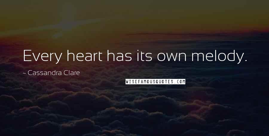 Cassandra Clare Quotes: Every heart has its own melody.