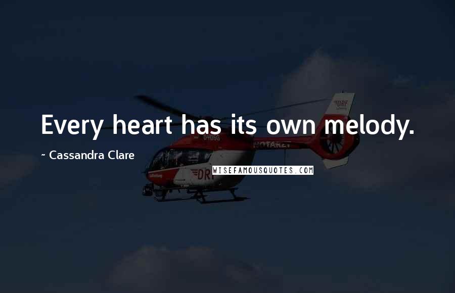 Cassandra Clare Quotes: Every heart has its own melody.