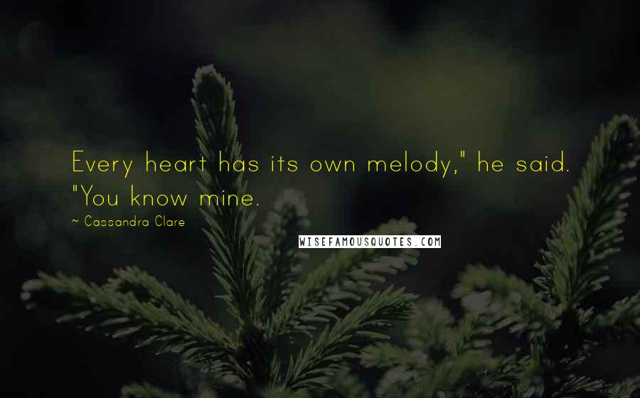 Cassandra Clare Quotes: Every heart has its own melody," he said. "You know mine.