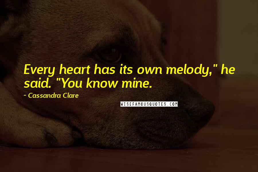 Cassandra Clare Quotes: Every heart has its own melody," he said. "You know mine.