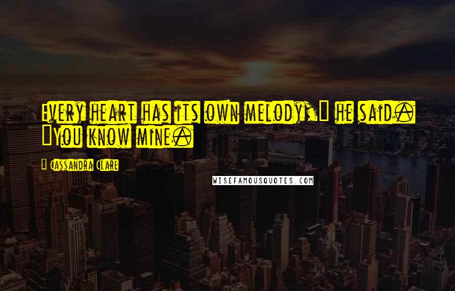 Cassandra Clare Quotes: Every heart has its own melody," he said. "You know mine.