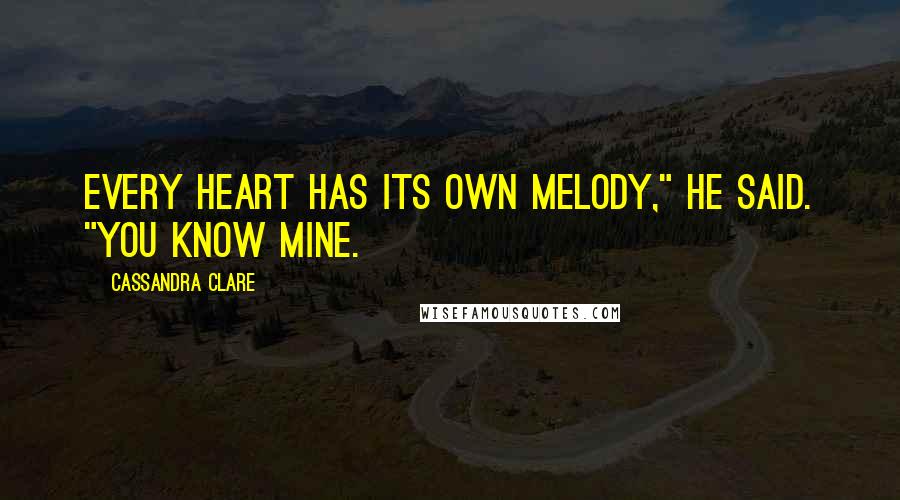 Cassandra Clare Quotes: Every heart has its own melody," he said. "You know mine.