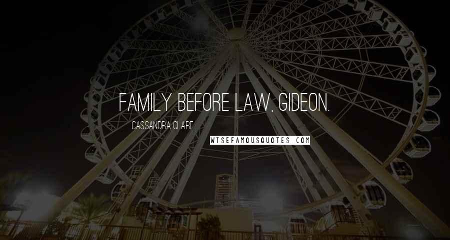 Cassandra Clare Quotes: Family before Law, Gideon.