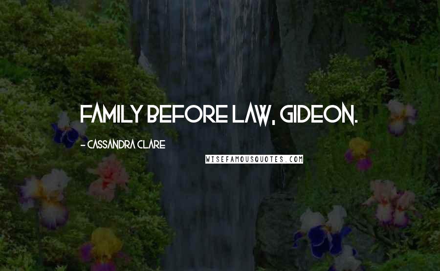 Cassandra Clare Quotes: Family before Law, Gideon.