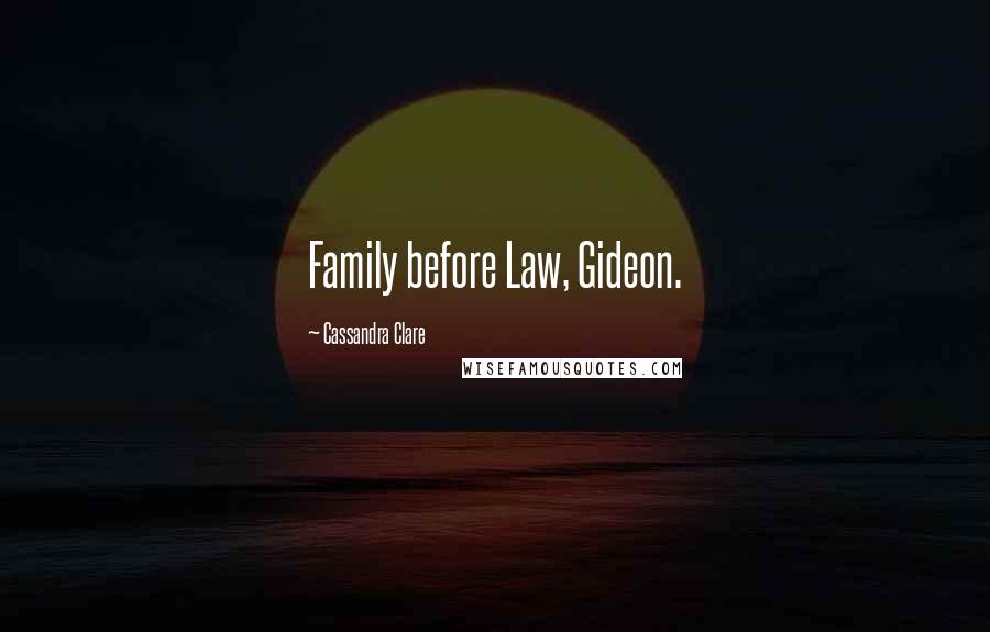 Cassandra Clare Quotes: Family before Law, Gideon.