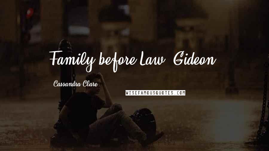 Cassandra Clare Quotes: Family before Law, Gideon.