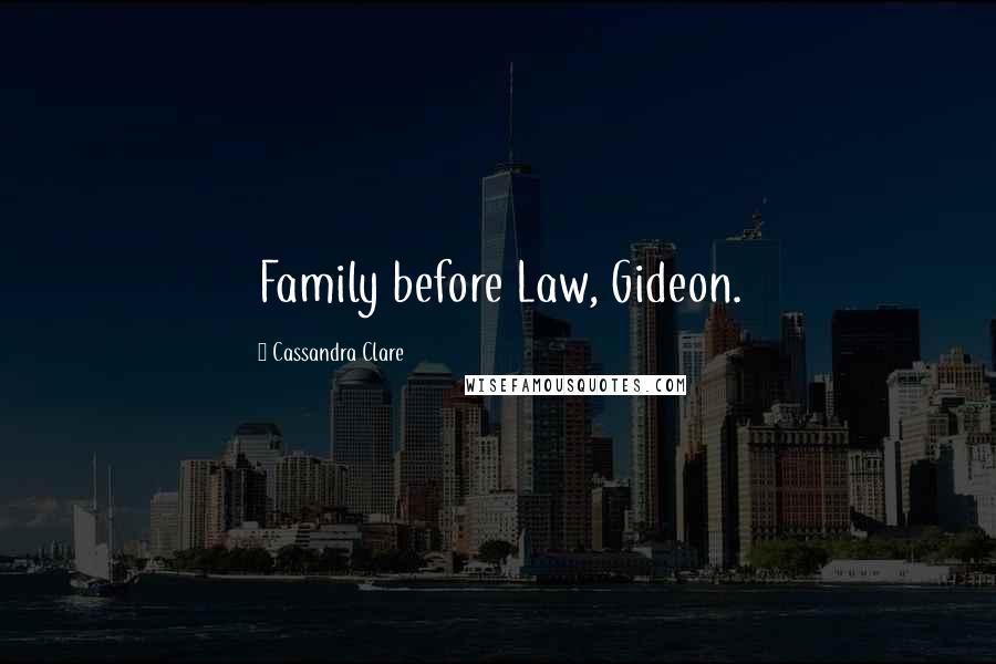 Cassandra Clare Quotes: Family before Law, Gideon.