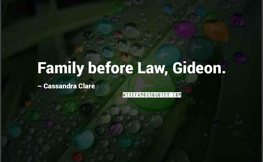 Cassandra Clare Quotes: Family before Law, Gideon.