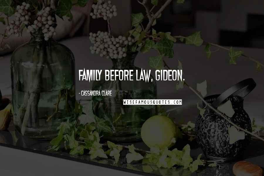 Cassandra Clare Quotes: Family before Law, Gideon.