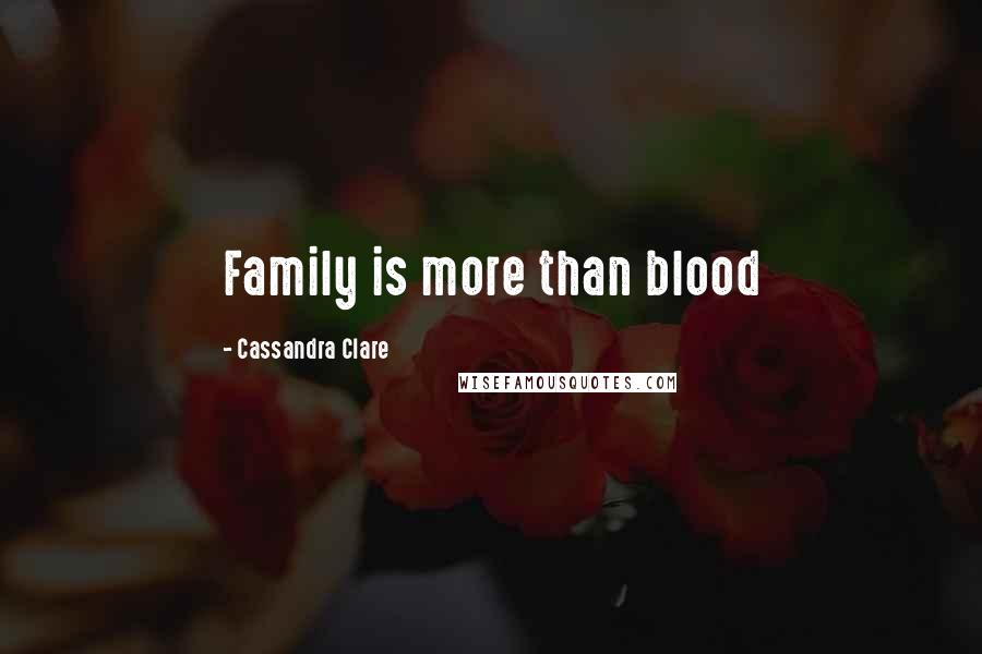 Cassandra Clare Quotes: Family is more than blood