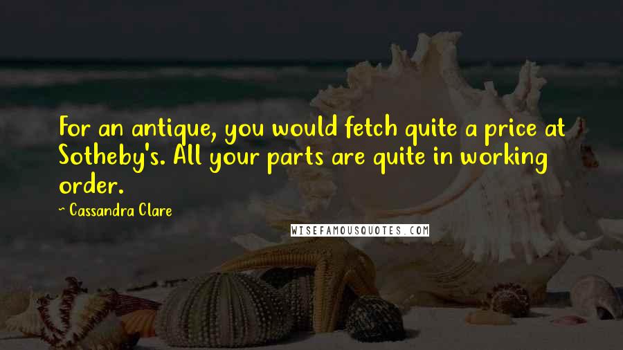 Cassandra Clare Quotes: For an antique, you would fetch quite a price at Sotheby's. All your parts are quite in working order.