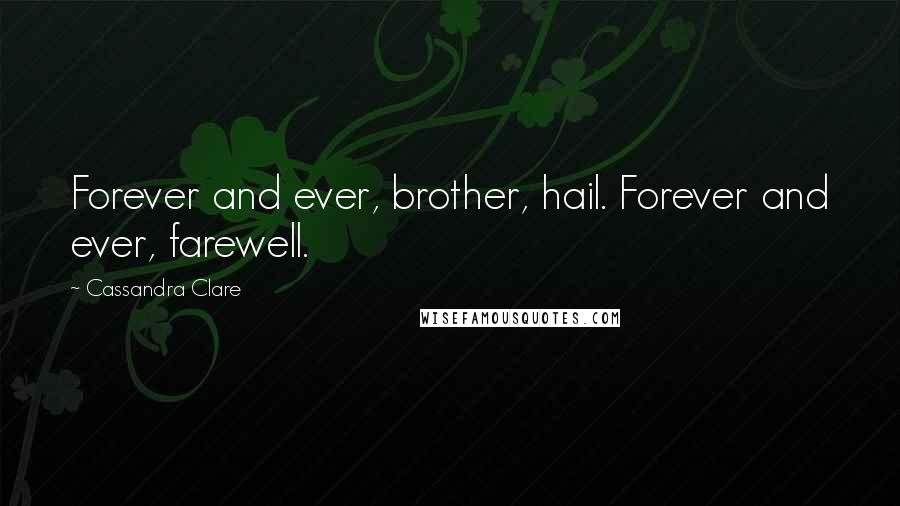 Cassandra Clare Quotes: Forever and ever, brother, hail. Forever and ever, farewell.