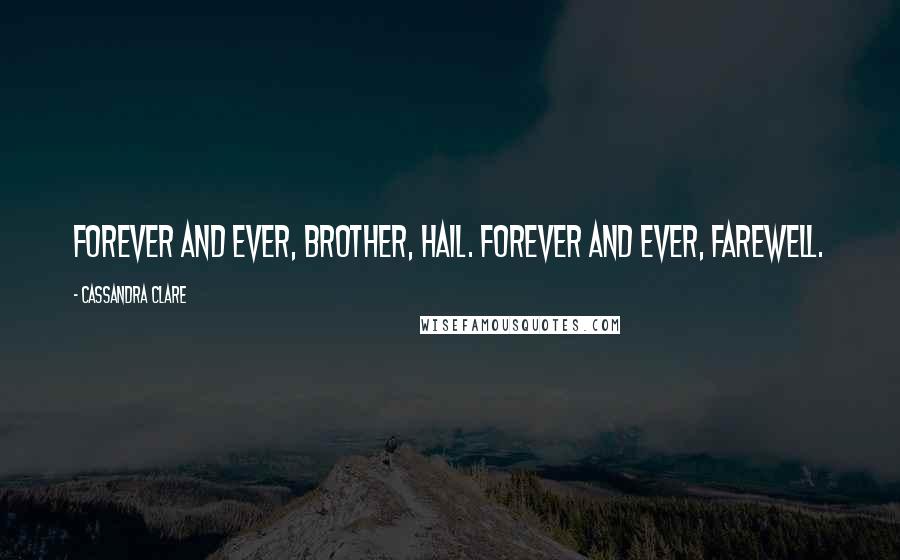 Cassandra Clare Quotes: Forever and ever, brother, hail. Forever and ever, farewell.