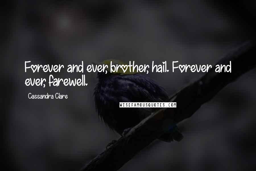 Cassandra Clare Quotes: Forever and ever, brother, hail. Forever and ever, farewell.