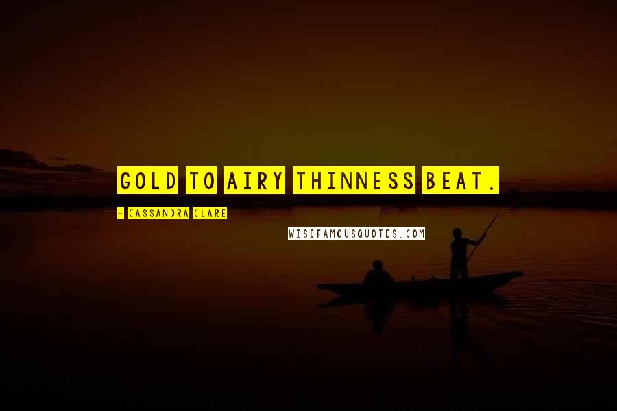 Cassandra Clare Quotes: Gold to airy thinness beat.