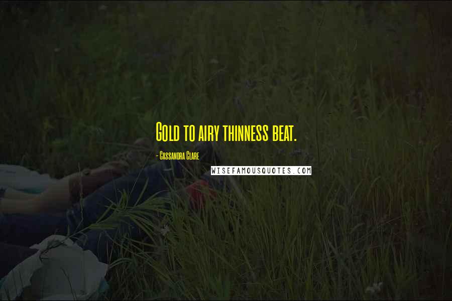 Cassandra Clare Quotes: Gold to airy thinness beat.